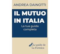 Il mutuo in Italia: La tua guida completa (Le guide de "La Formica")