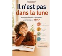 Il n’est pas dans la lune: Comprendre et accompagner un enfant avec un TDAH