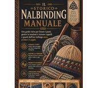 Il Nalbinding storico Manuale: Una guida visiva per fissare i punti, gestire la tensione e ricreare cappelli e guanti dell'era vichinga senza perdere il cappio