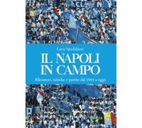 Il Napoli in campo. Allenatori, tattiche e partite dal 1984 a oggi. Ediz. illustrata (Odoya library)