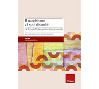 Il narcisismo e i suoi disturbi. La terapia metacognitiva interpersonale (Psicologia)