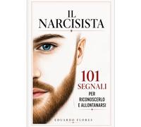 IL NARCISISTA: 101 MOTIVI PER RICONOSCERE UN NARCISISTA E ALLONTANARSI