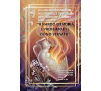 IL NARDO - Memoria e Profumo del Dono Versato: Diario Meditativo di Intelligenza Spirituale per Allenare l'Amore Smisurato (8 Settimane con la Donna di Betania)