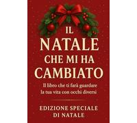 Il Natale che mi ha cambiato: Il libro che ti farà guardare la tua vita con occhi diversi