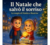 Il Natale che salvò il sorriso: La magia di Mattia e Beatrice (Piccoli Doni - Storie da favola)
