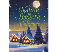 Il Natale da Leggere e Colorare: 60 racconti magici e illustrazioni natalizie per bambini e ragazzi