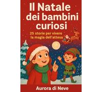 Il Natale dei bambini curiosi: 25 storie per vivere la magia dell’attesa