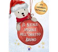 Il Natale speciale dell'orsetto Bruno: Un magico racconto natalizio con calendario dell'avvento, pieno di giochi, attività e decorazioni per tutta la famiglia