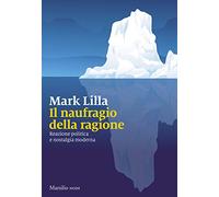 Il naufragio della ragione. Reazione politica e nostalgia moderna (Nodi)