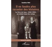 Il ne faudra plus raconter des histoires: Le livre de Jean, 1942-1945, un enfant dans les camps
