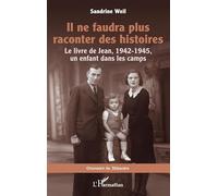 Il ne faudra plus raconter des histoires: Le livre de Jean, 1942-1945, un enfant dans les camps (Graveurs de Mémoire)