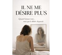 IL NE ME DÉSIRE PLUS: Quand l’amour reste… mais que le désir disparaît (Les silences qui détruisent)