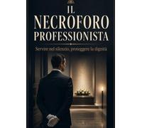 IL NECROFORO PROFESSIONISTA: Servire nel silenzio, proteggere la dignità (Formazione Professionale Funebre)