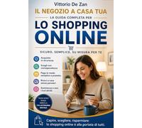 Il Negozio a Casa Tua: Tutto quello che devi sapere sui negozi online per comprare bene e proteggere i tuoi dati. Dalla barra di ricerca alla consegna ... su internet. (LA MIA AUTONOMIA DIGITALE)