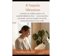Il Negozio Silenzioso: Costruire un reddito passivo con prodotti digitali su Etsy - senza marchio personale, senza un seguito sui social, senza mai mostrare il tuo volto (Serie Reddito Silenzioso)