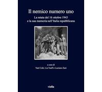 Il nemico numero uno. La retata del 16 ottobre 1943 e la sua memoria nell'Italia repubblicana (Fuori collana)