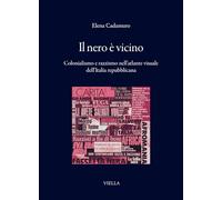 Il nero è vicino. Colonialismo e razzismo nell'atlante visuale dell’Italia repubblicana (I libri di Viella)