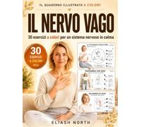 Il Nervo Vago: Quaderno di Esercizi Illustrati: Protocolli semplici passo dopo passo per regolare il sistema nervoso, calmare ansia, stress e ... a colori e la mappa dei segnali del corpo
