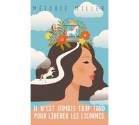 Il n'est jamais trop tard pour libérer les licornes: Romance feel good · Une saga lumineuse sur la transformation et la quête de soi