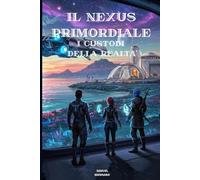 Il Nexus Primordiale: I Custodi della Realtà: Un'Epica Romantasy Sci-Fi tra Antichi Misteri e Battaglie Cosmiche