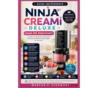 IL NINJA CREAMi DELUXE - Guida per principianti: Padroneggia ogni programma, esplora nuove consistenze, crea ricette personalizzate, risolve i ... frappè e molto altro ancora, grazie alle