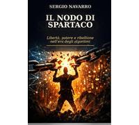 Il nodo di Spartaco - libertà potere e ribellione nell’era degli algoritmi