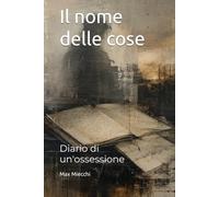 Il nome delle cose: Diario di un'ossessione (Romanzi)
