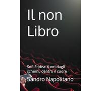 Il non Libro: Sofi Etidea: fuori dagli schemi, dentro il cuore (Etidea: Strumenti concettuali per realizzare mappe e orientarsi quando i punti di riferimento conosciuti non bastano)