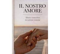 Il Nostro Amore: Diario di coppia da scrivere insieme | Libro romantico personalizzabile per fidanzati, marito e moglie, idea regalo anniversario