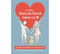 Il Nostro Diario dei Ricordi Insieme a Te - Quaderno dei momenti di coppia con cane, con attività, sfide creative, spazio foto e racconti.: Il libro ... dei cani, che cercano un idea originale