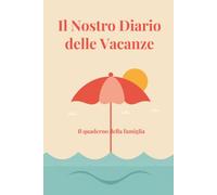 Il Nostro Diario delle Vacanze: Il quaderno dei ricordi della famiglia da riempire insieme: pagine quotidiane, lista dei desideri dell'estate, momenti migliori e disegni