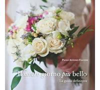 Il nostro giorno più bello: Organizzare il Matrimonio Perfetto - La guida pratica passo dopo passo per pianificare ogni dettaglio, gestire il budget, ... il giorno più bello della vostra vita