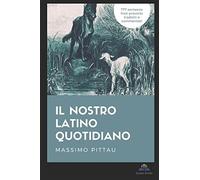 IL NOSTRO LATINO QUOTIDIANO: 777 sentenze frasi proverbi tradotti e commentati (Studi Classici)