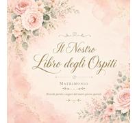 Il Nostro Libro degli Ospiti: Matrimonio - Ricordi, parole e auguri del nostro giorno speciale