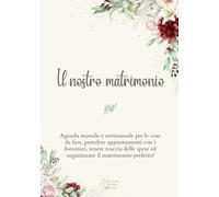 Il nostro matrimonio: Agenda mensile e settimanale per le cose da fare, prendere appuntamenti con i fornitori, tenere traccia delle spese ed organizzare il matrimonio perfetto!
