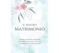Il nostro matrimonio: Libretto con attività e disegni da colorare per intrattenere e divertire i bambini durante il ricevimento