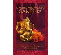 Il nostro meraviglioso Ganesha: Scoprire Ganesha attraverso gli insegnamenti di Swami Premananda