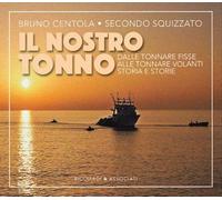 Il nostro tonno. Dalle tonnare fisse alle tonnare volanti. Storia e storie