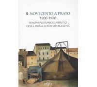 Il Novecento a Prato 1900-1970. Fenomeni storici e artistici della prima contemporaneità. Ediz. a colori (Arte contemporanea)