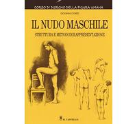 Il nudo maschile. Struttura e metodi di rappresentazione. Corso di disegno della figura umana. Ediz. illustrata (Disegno e tecniche pittoriche)