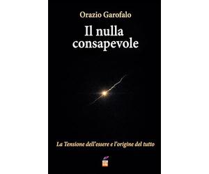 IL NULLA CONSAPEVOLE: La Tensione dell'Essere e l'origine del Tutto