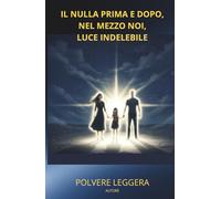 IL NULLA PRIMA E DOPO, NEL MEZZO NOI, LUCE IDELEBILE