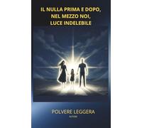 IL NULLA PRIMA E DOPO, NEL MEZZO NOI, LUCE IDELEBILE