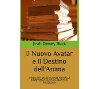 Il Nuovo Avatar e il Destino dell'Anima: I RISULTATI DELLE SCIENZE NATURALI SINTETIZZATI IN STUDI PRATICI DI PSICOLOGIA