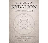 Il Nuovo Kybalion: Il Campo, l'Intenzione, la Legge, la Mente, l'Essere (Codice dell'Essere)