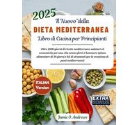Il Nuovo Libro di Cucina della Dieta Mediterranea per Principianti 2025: Oltre 2000 giorni di ricette mediterranee salutari ed economiche per una vita senza sforzi e benessere