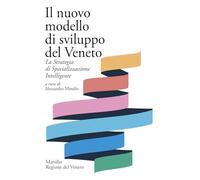 Il nuovo modello di sviluppo del Veneto. La Strategia di Specializzazione Intelligente (Ricerche)