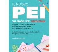 Il Nuovo PEI su Base ICF 2025/2026: Guida teorico-pratica alla compilazione del Piano Educativo Individualizzato secondo il modello bio-psico-sociale ICF