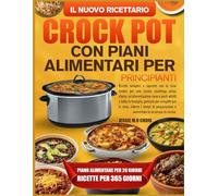 IL NUOVO RICETTARIO CROCK POT CON PIANI ALIMENTARI PER PRINCIPIANTI: Ricette semplici e saporite con la slow cooker per una cucina casalinga senza ... la famiglia, pensate per semplificare la