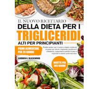 IL NUOVO RICETTARIO DELLA DIETA PER I TRIGLICERIDI ALTI PER PRINCIPIANTI: Ricette salutari per il cuore e a basso contenuto di grassi per ridurre i ... di peso e migliorare la salute cardiova...